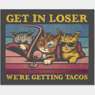 Get in Loser- We're Getting Tacos Again Posters and Art