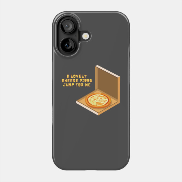 A Lovely Cheese Pizza Just For Me Phone Case by Litehouse Tees