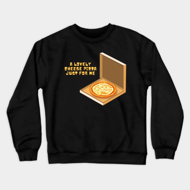 A Lovely Cheese Pizza Just For Me Crewneck Sweatshirt by Litehouse Tees