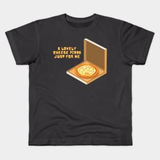 A Lovely Cheese Pizza Just For Me Kids T-Shirt