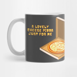 A Lovely Cheese Pizza Just For Me Mug