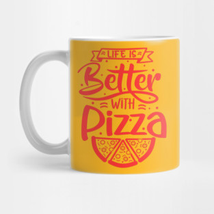 Life Is Better With Pizza Mug