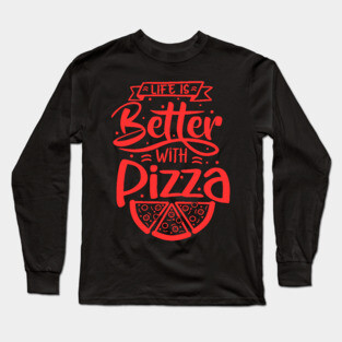 Life Is Better With Pizza Long Sleeve T-Shirt