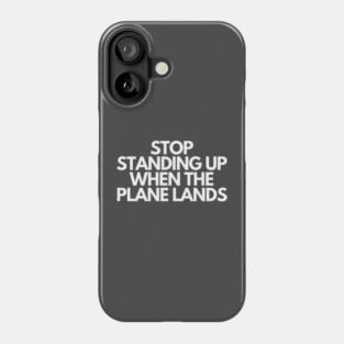 Stop Standing When The Plane Lands Phone Case