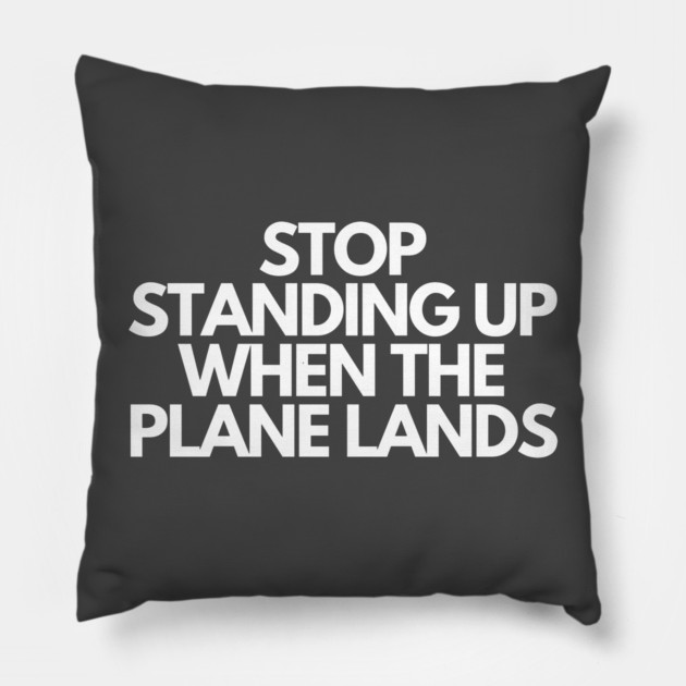 Stop Standing When The Plane Lands Pillow by Litehouse Tees