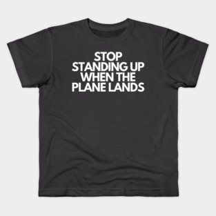 Stop Standing When The Plane Lands Kids T-Shirt