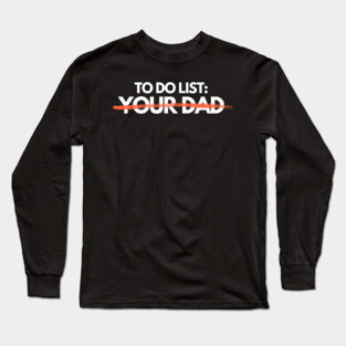 To Do List: Your Dad Long Sleeve T-Shirt