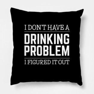 Drinking - I Don’t Have A Drinking Problem Pillow