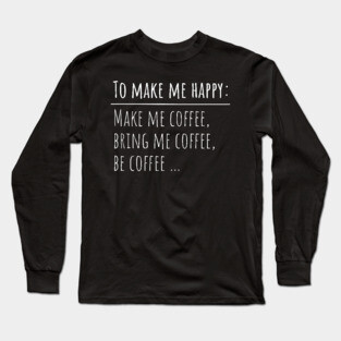 Coffee Makes Me Happy Long Sleeve T-Shirt