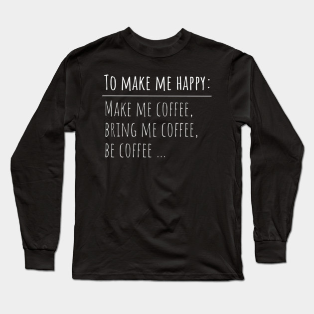 Coffee Makes Me Happy Long Sleeve T-Shirt by Litehouse Tees