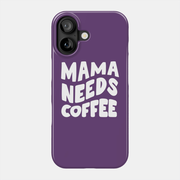 Mama Needs Coffee Phone Case by Litehouse Tees