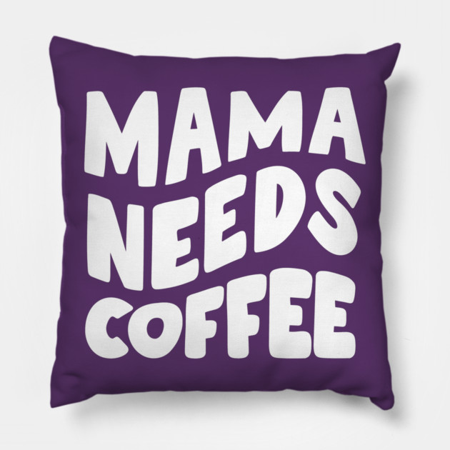 Mama Needs Coffee Pillow by Litehouse Tees