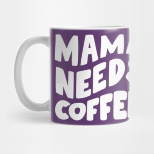 Mama Needs Coffee Mug