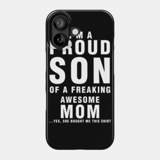 IM A PROUD SON OF FREAKING AWESOME MOM YES SHE BOUGHT ME THIS SHIRT Phone Case