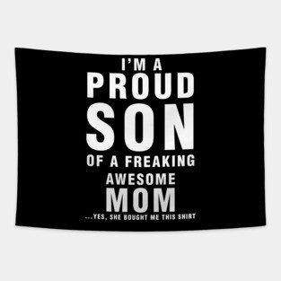 IM A PROUD SON OF FREAKING AWESOME MOM YES SHE BOUGHT ME THIS SHIRT Tapestry