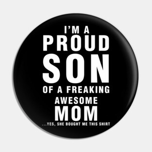 IM A PROUD SON OF FREAKING AWESOME MOM YES SHE BOUGHT ME THIS SHIRT Pin