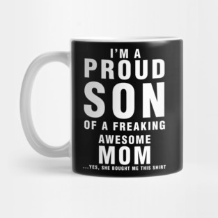 IM A PROUD SON OF FREAKING AWESOME MOM YES SHE BOUGHT ME THIS SHIRT Mug