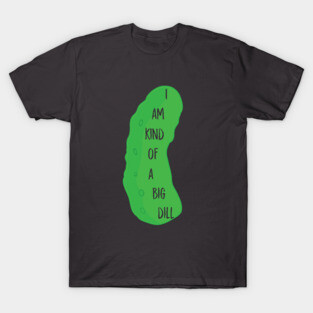 I'm a big dill T-Shirt