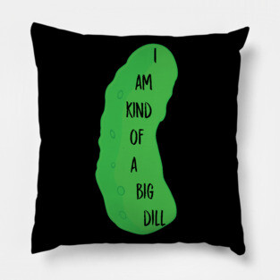 I'm a big dill Pillow