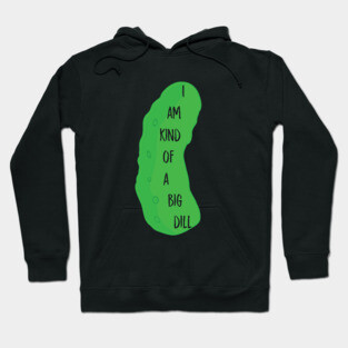 I'm a big dill Hoodie