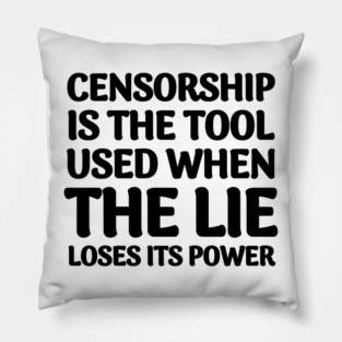 Quote About Censorship - Censorship is the Tool Used When The Lie Loses It's Power Pillow