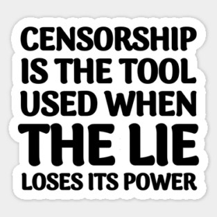 Quote About Censorship - Censorship is the Tool Used When The Lie Loses It's Power Sticker