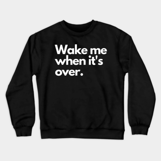 Wake me when it's over Crewneck Sweatshirt by Litehouse Tees