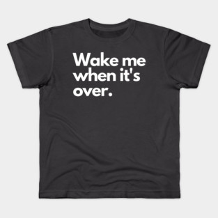 Wake me when it's over Kids T-Shirt