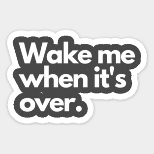 Wake me when it's over Magnet