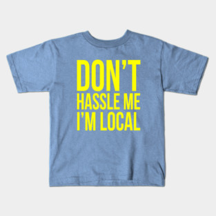 Don't hassle me I'm local Kids T-Shirt