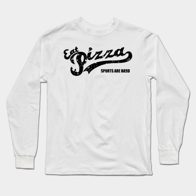 Eat Pizza Sports Are Hard v2 Long Sleeve T-Shirt by Litehouse Tees