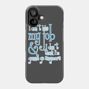 I don't like my job & I don't think I'm gonna go anymore Phone Case
