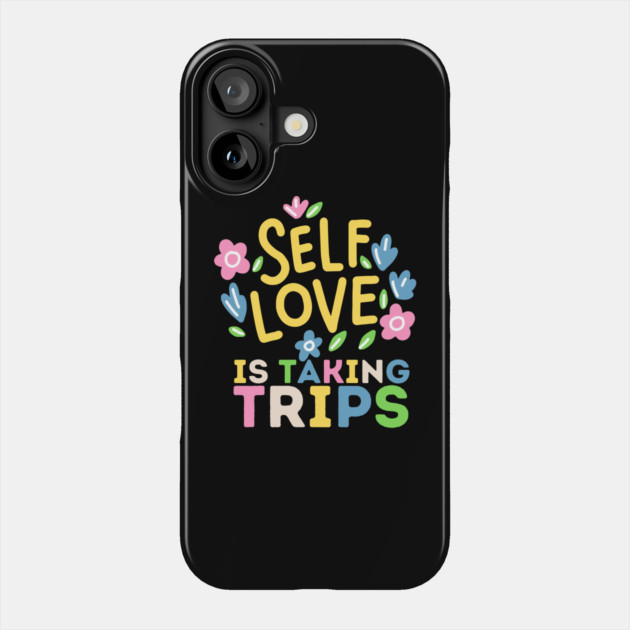 Self Love is Taking Trips Phone Case by The WYLD Tribe