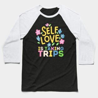 Self Love is Taking Trips Baseball T-Shirt