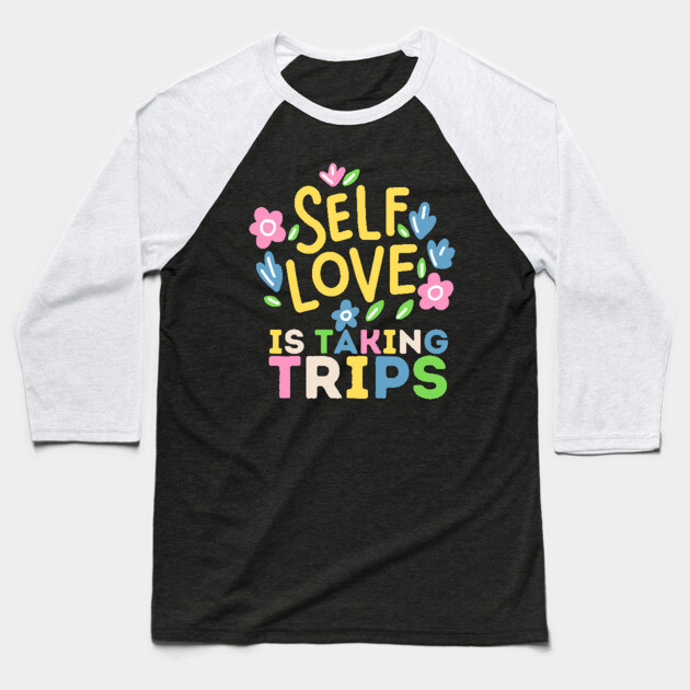Self Love is Taking Trips Baseball T-Shirt by The WYLD Tribe
