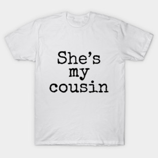 She's My Cousin T-Shirt