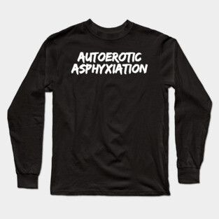 Autoerotic Asphyxiation Long Sleeve T-Shirt