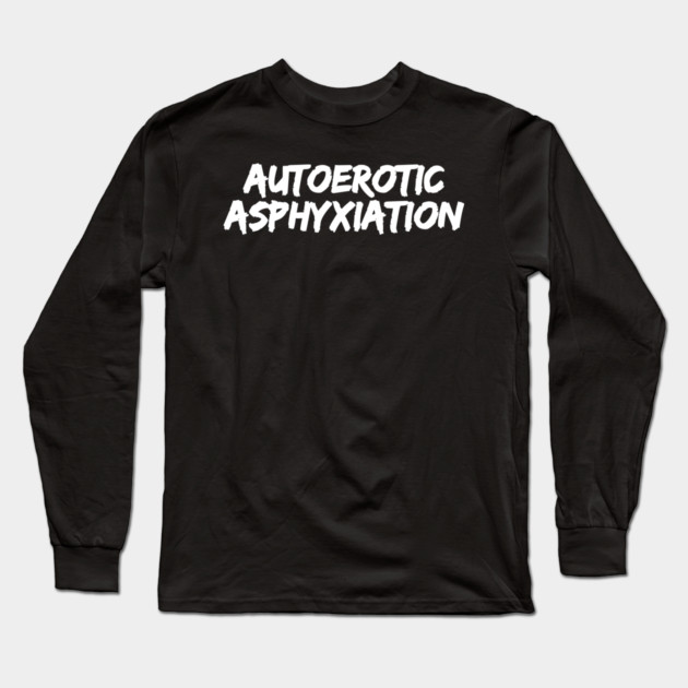 Autoerotic Asphyxiation Long Sleeve T-Shirt by belownormal