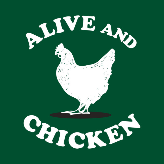 Alive and Chicken by dumbshirts