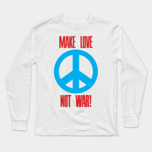 Make Love Not War! Long Sleeve T-Shirt