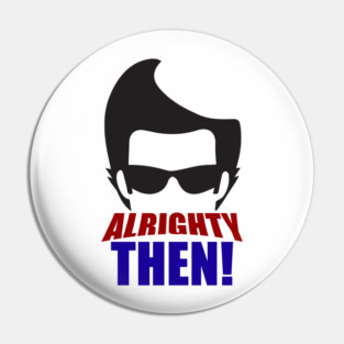 Alrighty Then! Pin
