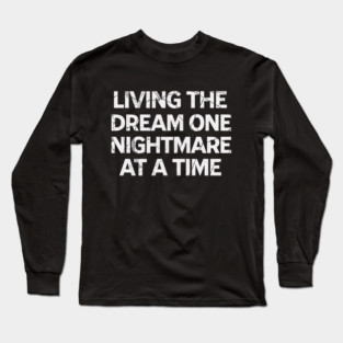 Living The Dream One Nightmare At A Time Long Sleeve T-Shirt