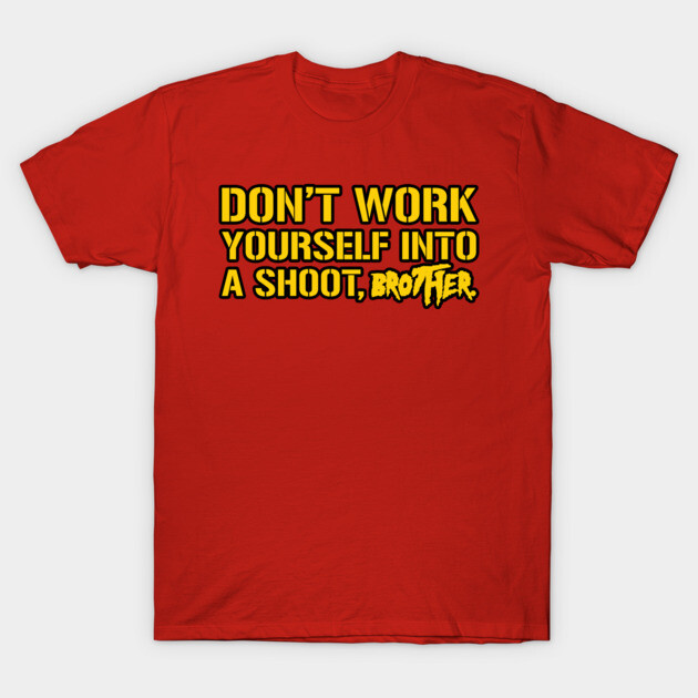 Don't Work Yourself Into A Shoot Brother T-Shirt by mBs