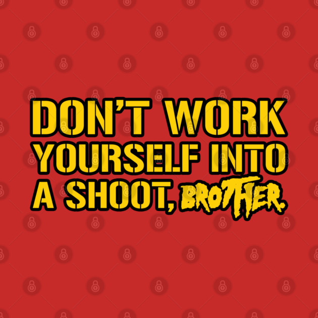 Don't Work Yourself Into A Shoot Brother by mBs
