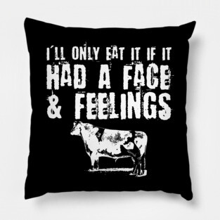 Only Eat It If It Had A Face & Feelings Pillow