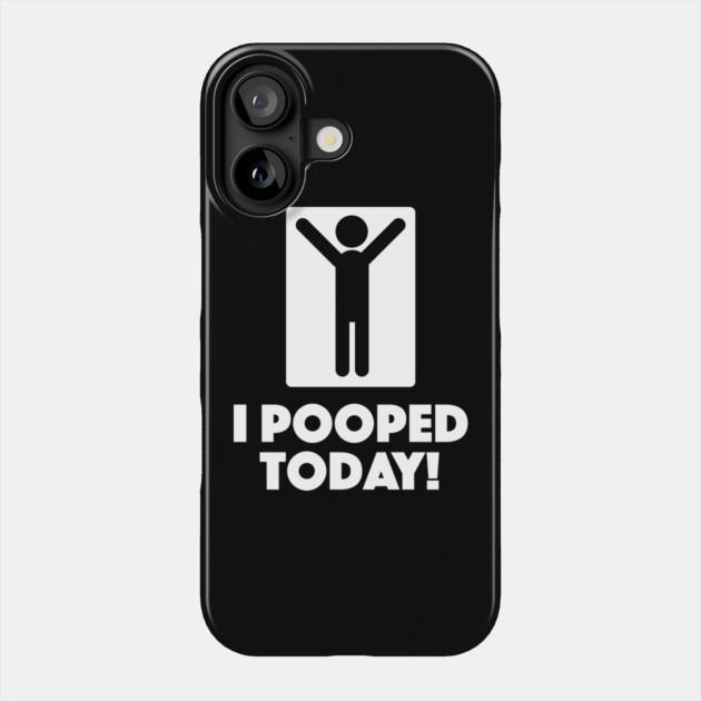 I Pooped Today Phone Case by dumbshirts