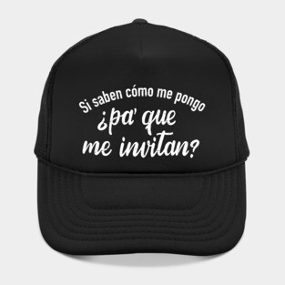 Si saben como me pongo, pa que me invitan Hat