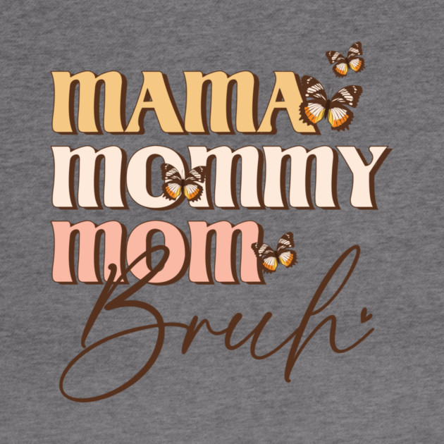 Mama Mommy Mom Bruh by The WYLD Tribe