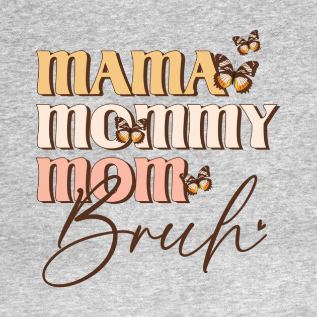 Mama Mommy Mom Bruh by The WYLD Tribe
