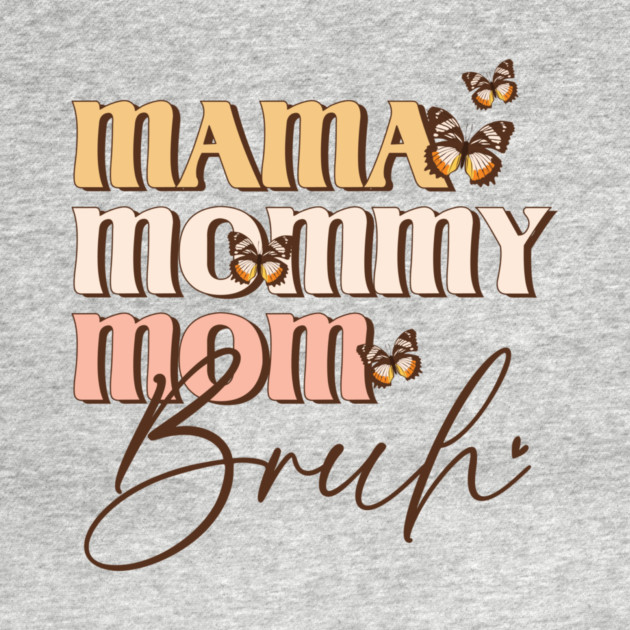 Mama Mommy Mom Bruh by The WYLD Tribe